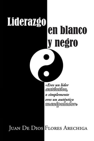 Liderazgo En Blanco Y Negro【電子書籍】[ Juan De Dios Flores Arechiga ]