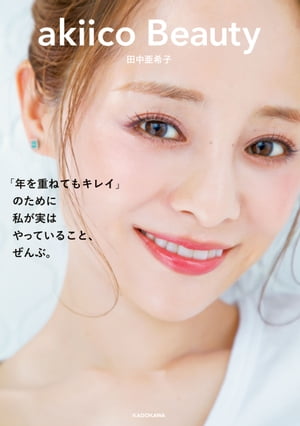 akiico Beauty　「年を重ねてもキレイ」のために 私が実はやっていること、ぜんぶ。