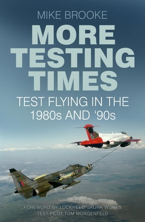 More Testing Times Test Flying in the 1980s and 90s【電子書籍】[ Wing Commander Mike Brooke AFC RAF ]