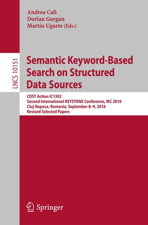 Semantic Keyword-Based Search on Structured Data Sources COST Action IC1302 Second International KEYSTONE Conference, IKC 2016, Cluj-Napoca, Romania, September 8?9, 2016, Revised Selected PapersŻҽҡ