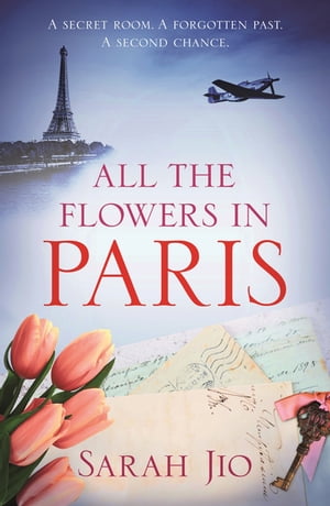 All the Flowers in Paris The captivating and unforgettable wartime read you don 039 t want to miss 【電子書籍】 Sarah Jio