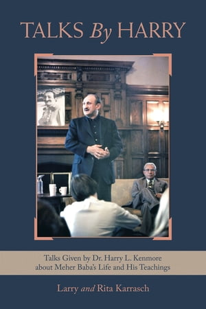 Talks by Harry Talks Given by Dr. Harry L. Kenmore About Meher Baba’s Life and His Teachings【電子書籍】[ Larry Karrasch ]