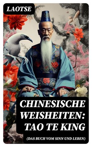 Chinesische Weisheiten: Tao Te King (Das Buch vom Sinn und Leben)