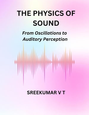 The Physics of Sound: From Oscillations to Auditory Perception