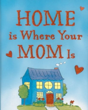 Home Is Where Your Mom Is