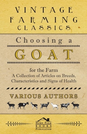 Choosing a Goat for the Farm - A Collection of Articles on Breeds, Characteristics and Signs of Health