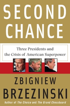 Second Chance Three Presidents and the Crisis of American Superpower【電子書籍】 Zbigniew Brzezinski