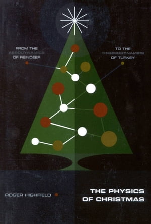 The Physics of Christmas From the Aerodynamics of Reindeer to the Thermodynamics of Turkey【電子書籍】[ Roger Highfield ]