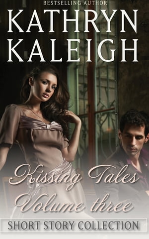 Kissing Tales ー Volume 3 Short Story Collection【電子書籍】[ Kathryn Kaleigh ]