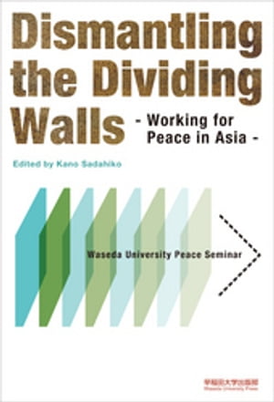 Dismantling the Dividing Walls: Working for Peace in Asia -Waseda University Peace Seminar-