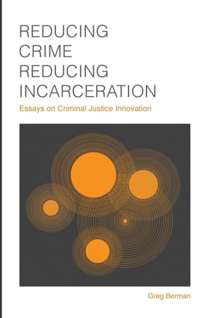 Reducing Crime, Reducing Incarceration: Essays on Criminal Justice Innovation
