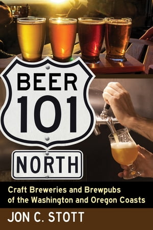 Beer 101 North Craft Breweries and Brewpubs of the Washington and Oregon Coasts【電子書籍】 Jon C. Stott