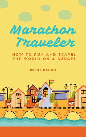 Marathon Traveler How to Run and Travel the World on a Budget【電子書籍】[ Brent Panno ]