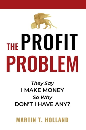 The Profit Problem: They Say I Make Money, So Why Don't I Have Any?