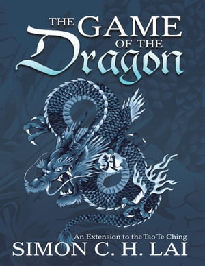 The Game of the Dragon: An Extension to the Tao Te ChingŻҽҡ[ Simon C.H. Lai ]