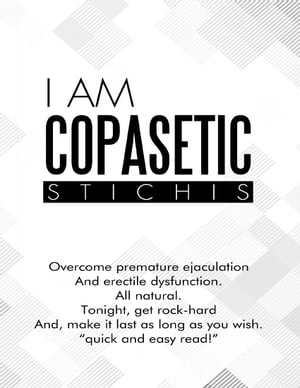 I Am Copasetic: Overcome Premature Ejaculation and Erectile Dysfunction. All Natural. Tonight, Get Rock-Hard and, Make It Last As Long As You Wish. "Quick and Easy Read!"