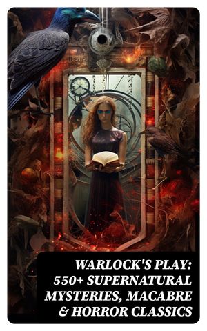 Warlock's Play: 550+ Supernatural Mysteries, Macabre & Horror Classics