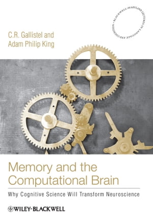Memory and the Computational Brain Why Cognitive Science will Transform Neuroscience【電子書籍】 C. R. Gallistel