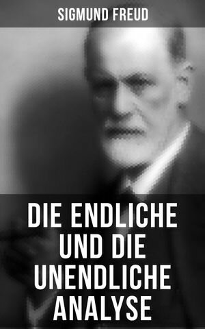 Sigmund Freud: Die endliche und die unendliche Analyse