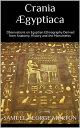 Crania ?gyptiaca Observations on Egyptian Ethnography Derived from Anatomy, History and the Monuments