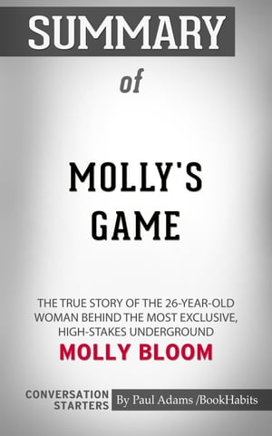 Summary of Molly's Game The True Story of the 26-Year-Old Woman Behind the Most Exclusive, High-Stakes Underground Poker Game in the World | Conversation Starters【電子書籍】[ Paul Adams ]
