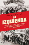 La izquierda H?roes, rebeldes y leyendas de la revoluci?n socialista en la Argentina【電子書籍】[ Diego Rojas ]