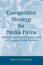 Competitive Strategy for Media Firms Strategic and Brand Management in Changing Media Markets【電子書籍】 Sylvia M. Chan-Olmsted