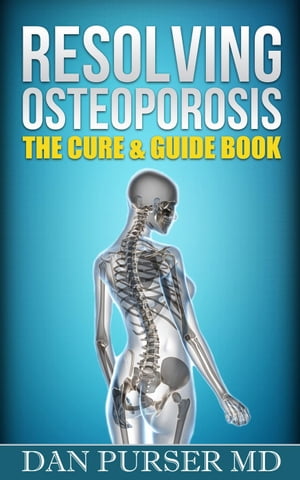 Resolving Osteoporosis: The Cure & Guide Book