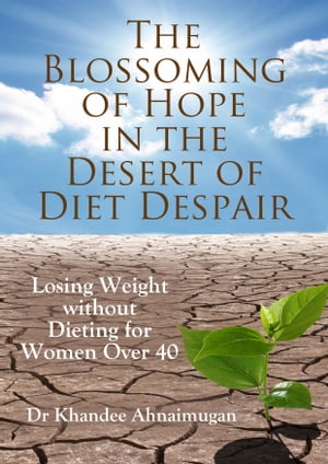 The Blossoming of Hope in the Desert of Diet Despair: Losing Weight without Dieting for Women over 40