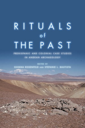 Rituals of the Past Prehispanic and Colonial Case Studies in Andean ArchaeologyŻҽҡ