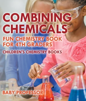 ŷKoboŻҽҥȥ㤨Combining Chemicals - Fun Chemistry Book for 4th Graders | Children's Chemistry BooksŻҽҡ[ Baby Professor ]פβǤʤ552ߤˤʤޤ