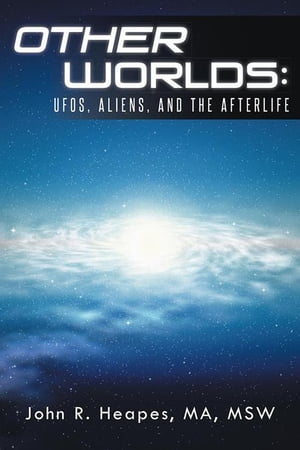 Other WorldsUfos, Aliens, and the Afterlife【電子書籍】[ John R. Heapes ]