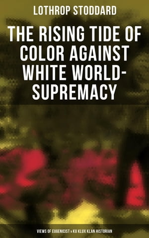 The Rising Tide of Color Against White World-Supremacy: Views of Eugenicist & Ku Klux Klan Historian The Worldview of an American Eugenicist & Ku Klux Klan Historian