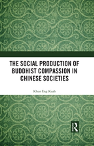 The Social Production of Buddhist Compassion in Chinese Societies【電子書籍】[ Khun Eng Kuah ]