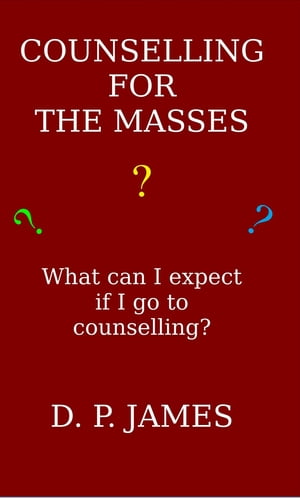 Counselling for the Masses What can I expect if I go to counselling?【電子書籍】[ Dolores Patricia James ]