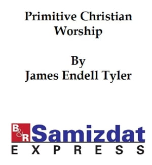Primitive Christian Worship, or The Evidence of Holy Scripture and the Church Against the Invocation of Saints and Angels, and the Blessed Virgin MaryŻҽҡ[ J. Endell Tyler ]