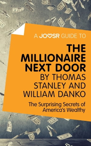 A Joosr Guide to... The Millionaire Next Door by Thomas Stanley and William Danko: The Surprising Secrets of America 039 s Wealthy【電子書籍】 Joosr