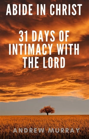 Abide in Christ - 31 days of intimacy with the Lord【電子書籍】[ Andrew Murray ]
