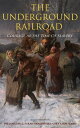 The Underground Railroad - Courage in the Time Of Slavery (Illustrated Edition) Real Life Stories, Escapes, Bravery and Struggles