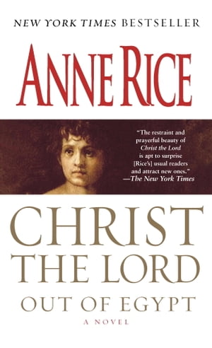 Christ the Lord: Out of Egypt A Novel【電子書籍】[ Anne Rice ]