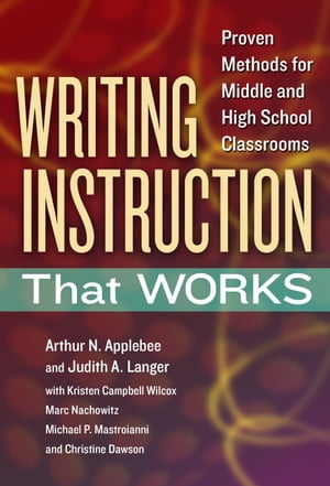 Writing Instruction That Works Proven Methods for Middle and High School Classrooms【電子書籍】 Arthur N. Applebee