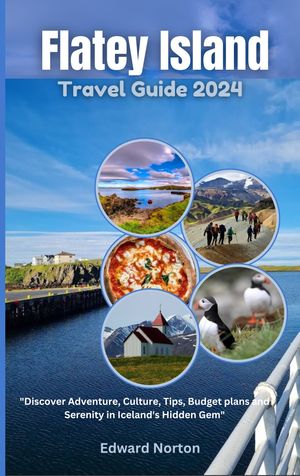 Flatey Island Travel guide 2024 “Discover Adventure, Culture, Tips, Budget plans and Serenity in Iceland’s Hidden Gem”【電子書籍】 Edward Norton