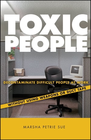Toxic People Decontaminate Difficult People at Work Without Using Weapons Or Duct Tape【電子書籍】[ Marsha Petrie Sue ]