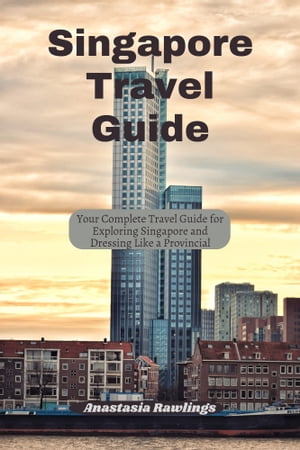 Singapore Travel Guide Your Complete Travel Guide for Exploring Singapore and Dressing Like a Pr..