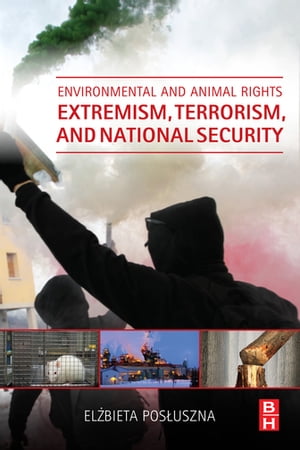 Environmental and Animal Rights Extremism, Terrorism, and National Security【電子書籍】 Elzbieta Posluszna