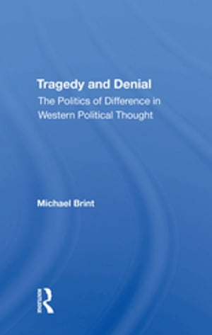 Tragedy And Denial The Politics Of Difference In Western Political Thought【電子書籍】 Michael E Brint