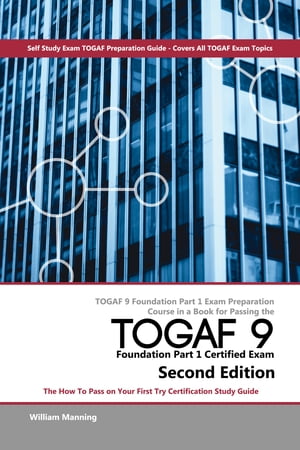 TOGAF 9 Foundation Part 1 Exam Preparation Course in a Book for Passing the TOGAF 9 Foundation Part 1 Certified Exam - The How To Pass on Your First Try Certification Study Guide - Second Edition