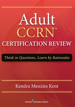 Adult CCRN Certification Review Think in Questions, Learn by Rationale
