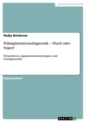 Pr?implantationsdiagnostik - Fluch oder Segen? Perspektiven, Argumentationsstrategien und L?sungsans?tze