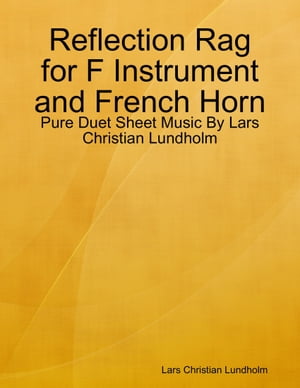 Reflection Rag for F Instrument and French Horn - Pure Duet Sheet Music By Lars Christian Lundholm【電子書籍】[ Lars Christian Lundholm ]